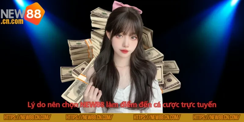 Lý do nên chọn NEW88 làm điểm đến cá cược trực tuyến